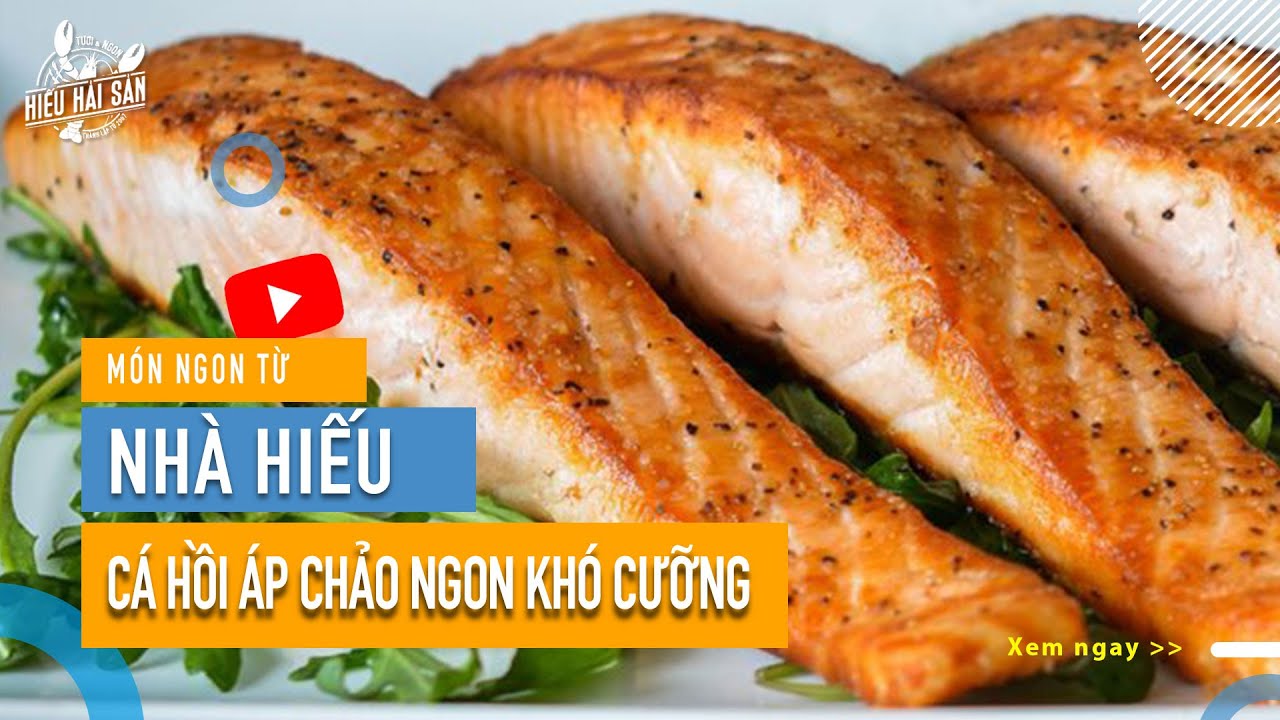 Cách Chế Biến Cá Hồi Áp Chảo Ngon Chuẩn Nhà Hàng