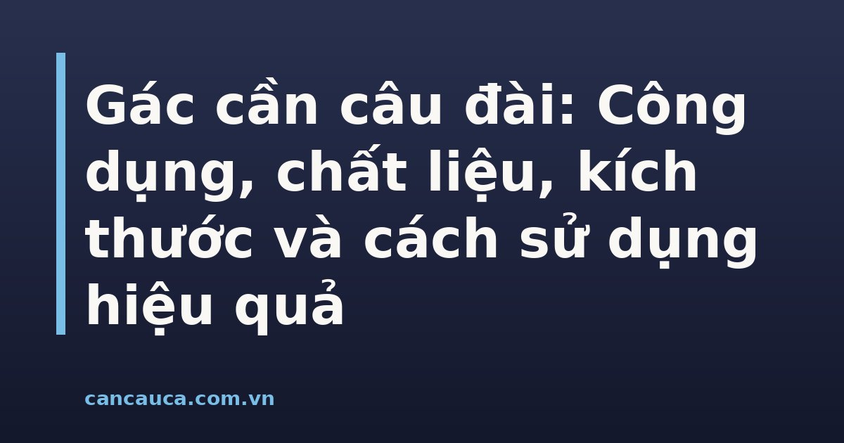 Gác cần câu đài giúp giữ cần câu ổn định khi câu cá
