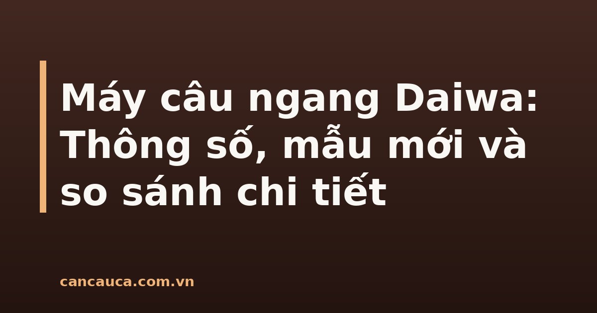 Máy câu ngang Daiwa hiện đại với tay quay bên trái và thiết kế chắc chắn
